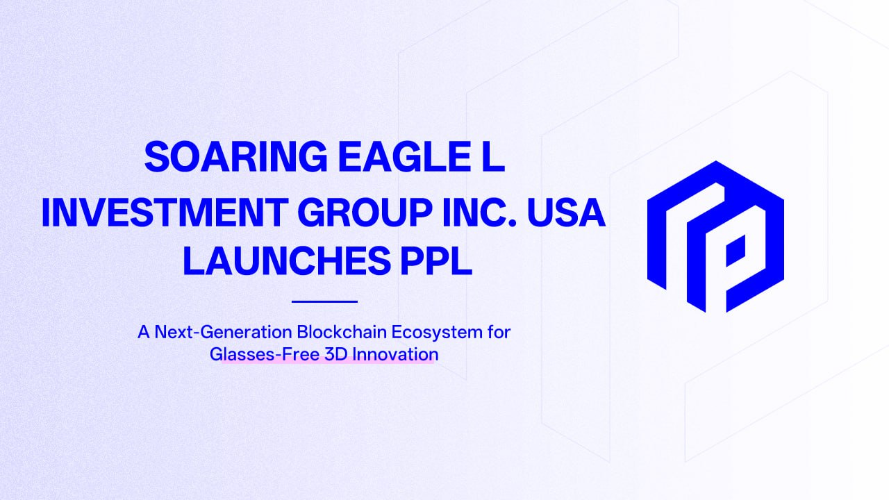 Soaring Eagle Investment Group Inc. USA 发布 PPL：下一代支持裸眼3D创新的区块链生态系统